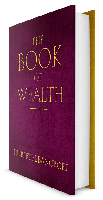 Hubert H. Bancroft - The Book of Wealth